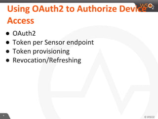 **
Using OAuth2 to Authorize Device
Access
● OAuth2
● Token per Sensor endpoint
● Token provisioning
● Revocation/Refreshing
 