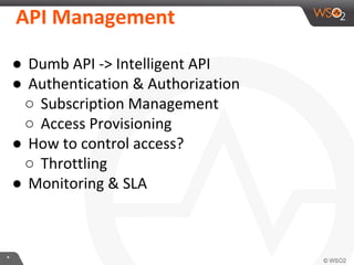 **
API Management
● Dumb API -> Intelligent API
● Authentication & Authorization
○ Subscription Management
○ Access Provisioning
● How to control access?
○ Throttling
● Monitoring & SLA
 