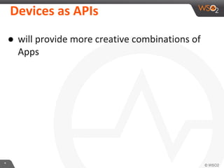 **
Devices as APIs
● will provide more creative combinations of
Apps
 
