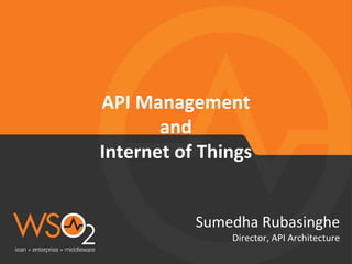 API Management 
and 
Internet of Things 
Sumedha Rubasinghe 
Director, API Architecture 
 