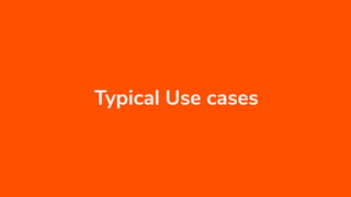Typical Use cases
 