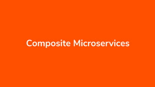 Composite Microservices
 