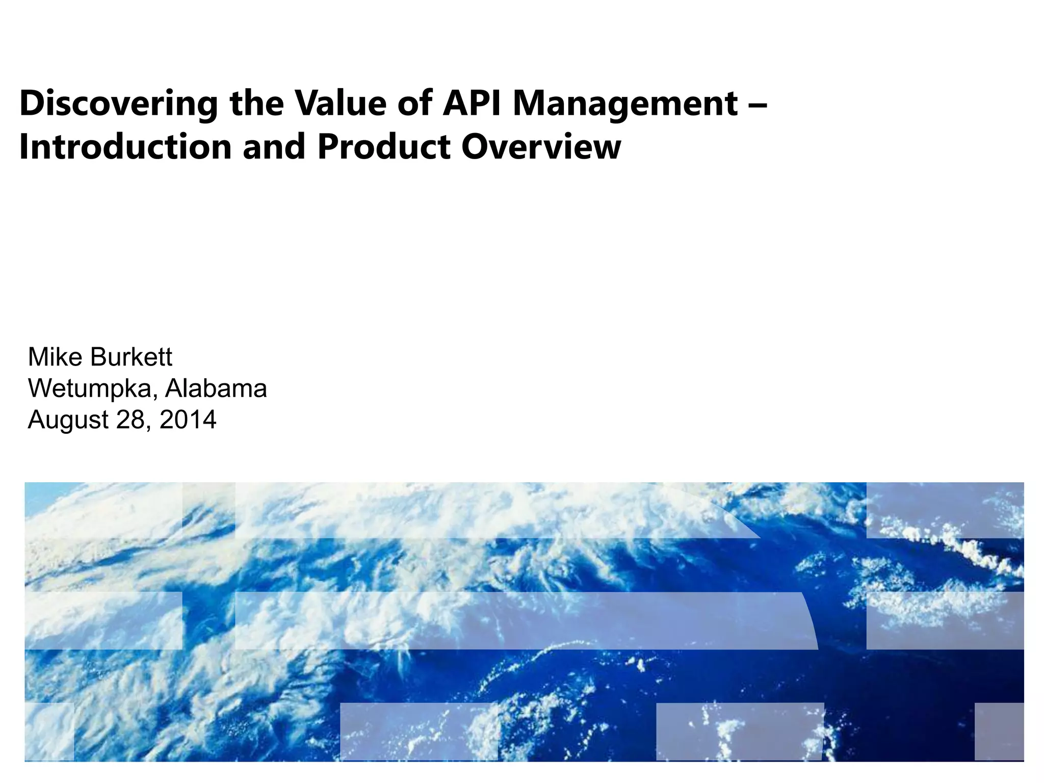Discovering the Value of API Management – 
Introduction and Product Overview 
Mike Burkett 
Wetumpka, Alabama 
August 28, 2014 
 