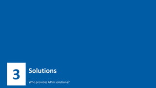 3 Solutions
Who	provides	APIm solutions?
 