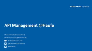 API	Management	@Haufe
Marco	Seifried	(@marcoseifried)
Martin	Danielsson	(@donmartin76)
dev.haufe-lexware.com
github.com/Haufe-Lexware
@HaufeDev
-Lexware
 