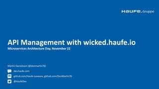 API Management with wicked.haufe.io
Microservices Architecture Day, November 22
Martin Danielsson (@donmartin76)
dev.haufe.com
github.com/Haufe-Lexware, github.com/DonMartin76
@HaufeDev
-Lexware
 