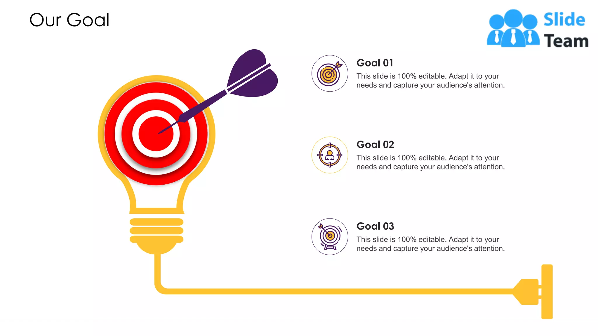 Our Goal Goal 01 This slide is 100% editable. Adapt it to your needs and capture your audience's attention. Goal 02 This slide is 100% editable. Adapt it to your needs and capture your audience's attention. Goal 03 This slide is 100% editable. Adapt it to your needs and capture your audience's attention. 40 