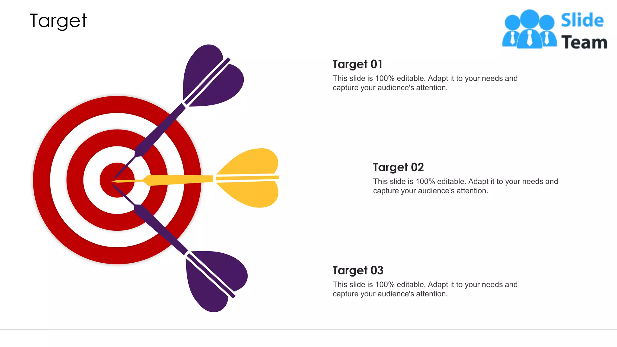 Target Target 01 This slide is 100% editable. Adapt it to your needs and capture your audience's attention. Target 02 This slide is 100% editable. Adapt it to your needs and capture your audience's attention. Target 03 This slide is 100% editable. Adapt it to your needs and capture your audience's attention. 45 