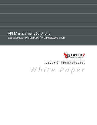 API Management Solutions
Choosing the right solution for the enterprise user




                                 Layer 7 Technologies

                   White Paper
 
