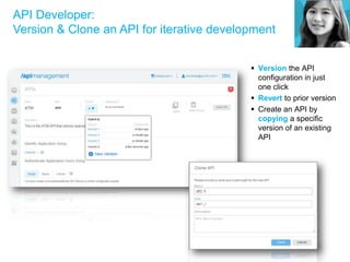 API Developer:
Version & Clone an API for iterative development
 Version the API
configuration in just
one click
 Revert to prior version
 Create an API by
copying a specific
version of an existing
API
 