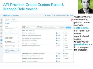 API Provider: Create Custom Roles &
Manage Role Access
•As the owner or
administrator,
you can create
your own
custom roles
that reflect your
unique
organizational
needs
•Specify which
permissions are
to be assigned
for each role
 