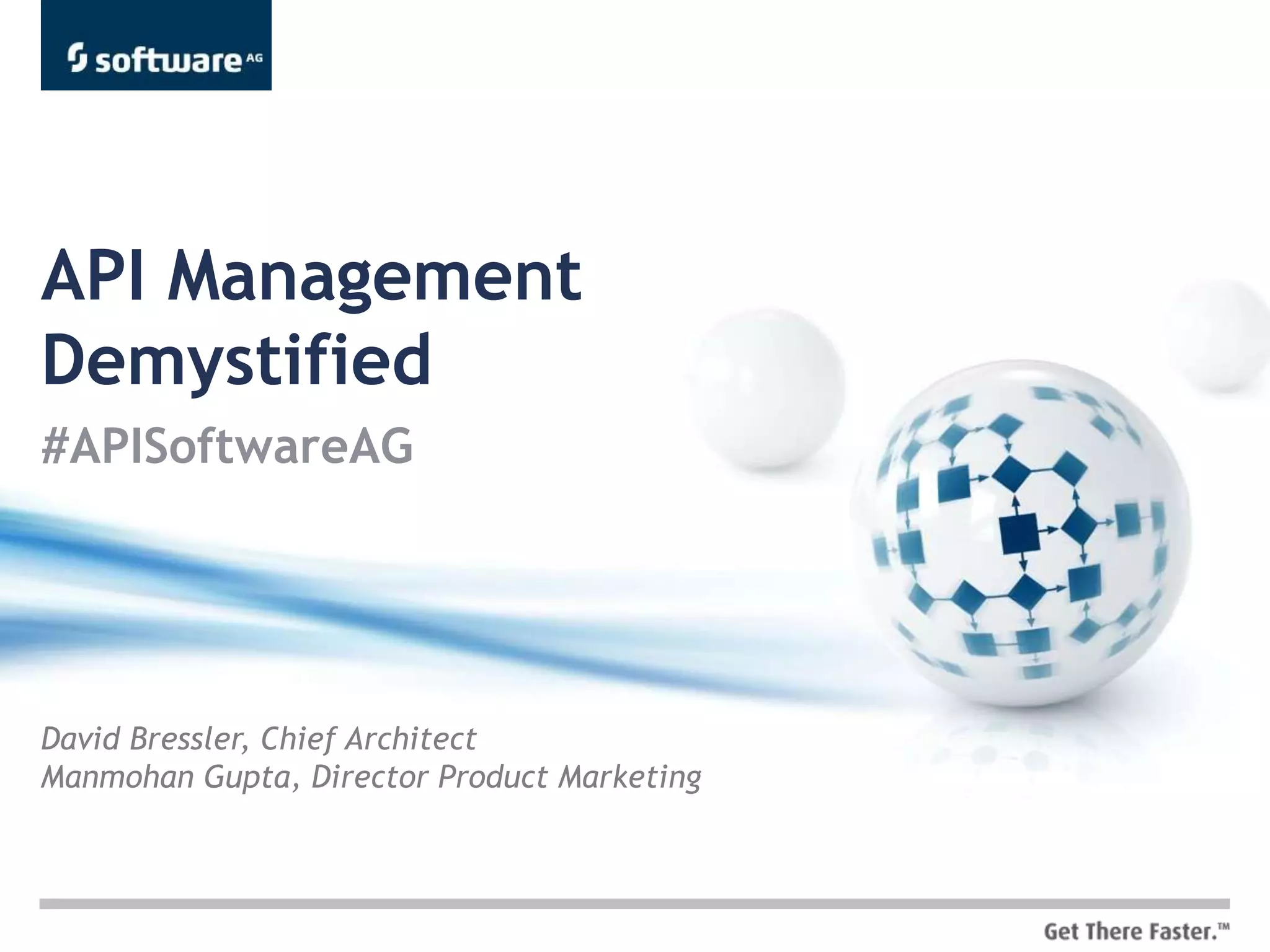API Management
Demystified
#APISoftwareAG




David Bressler, Chief Architect
Manmohan Gupta, Director Product Marketing
 