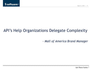 March 2, 2013 | 11




API’s Help Organizations Delegate Complexity

                    - Mall of America Brand Manager
 