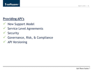 March 4, 2013 | 16




Providing API’s
   New Support Model
   Service Level Agreements
   Security
   Governance, Risk, & Compliance
   API Versioning
 