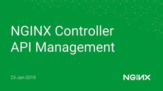 NGINX Controller
API Management
23-Jan-2019
 