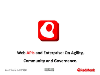 Web APIs and Enterprise: On Agility,
                          Community and Governance.
 10.20.2005
Layer 7 Webinar April 19th 2012
 