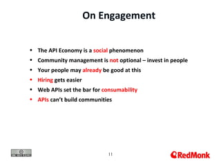 On Engagement

• The API Economy is a social phenomenon
• Community management is not optional – invest in people
• Your people may already be good at this
• Hiring gets easier
• Web APIs set the bar for consumability
• APIs can’t build communities




                             11
 