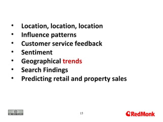 •   Location, location, location
•   Influence patterns
•   Customer service feedback
•   Sentiment
•   Geographical trends
•   Search Findings
•   Predicting retail and property sales



                        15
 