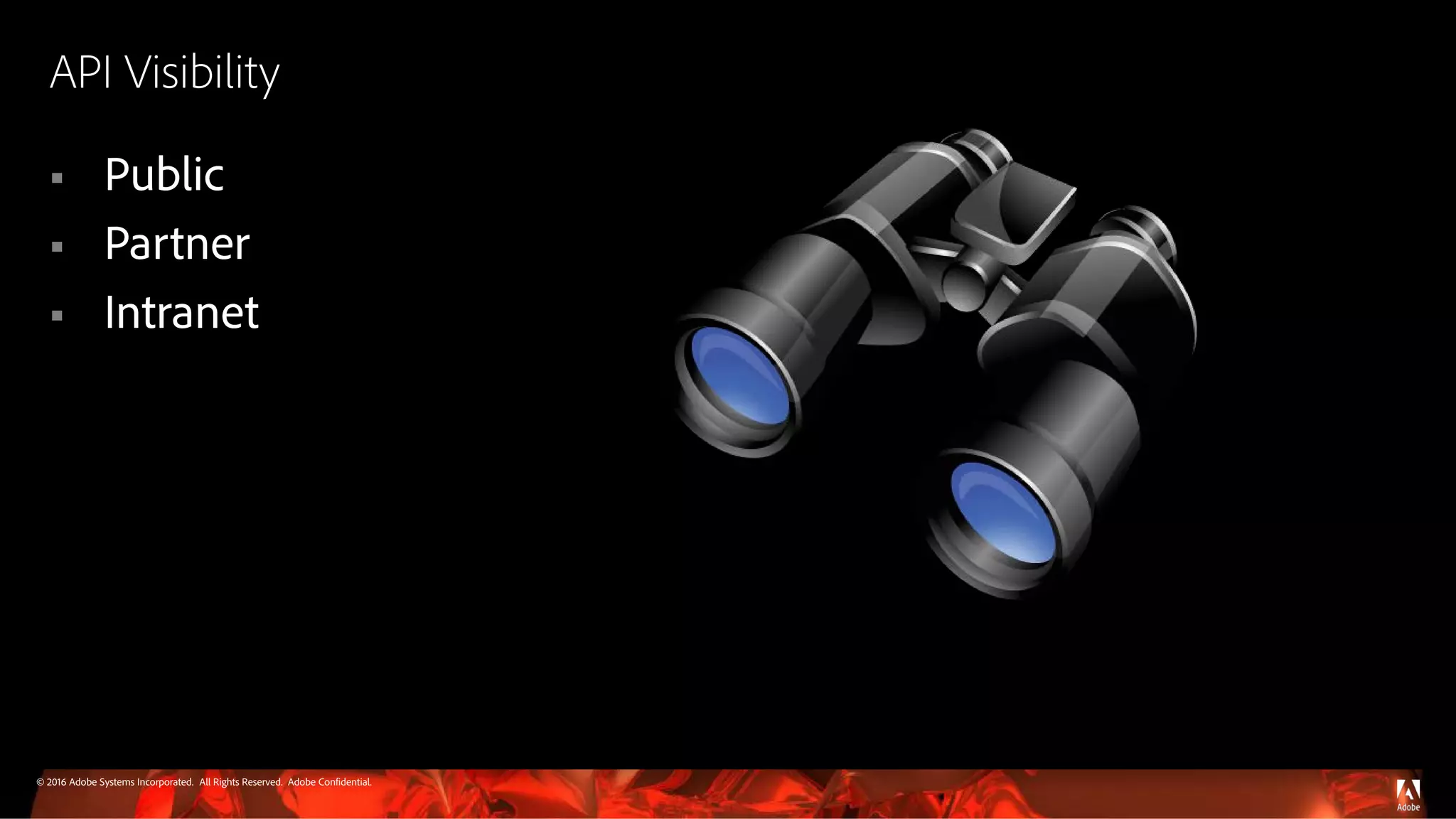 © 2016 Adobe Systems Incorporated. All Rights Reserved. Adobe Confidential.
API Visibility
 Public
 Partner
 Intranet
 