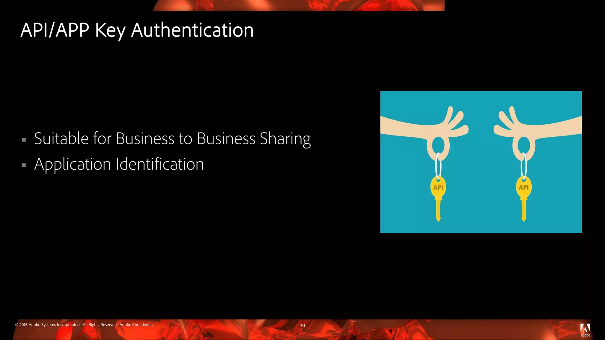 © 2016 Adobe Systems Incorporated. All Rights Reserved. Adobe Confidential.
API/APP Key Authentication
 Suitable for Business to Business Sharing
 Application Identification
30
 