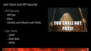 © 2016 Adobe Systems Incorporated. All Rights Reserved. Adobe Confidential.
User Store and API Security
 API Security
 API Key
 Basic
 OAuth2 and OAuth2 with SAML
 User Store
 LDAP
 Data Base
 SAML
 