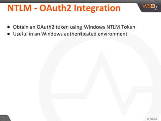 **
NTLM - OAuth2 Integration
● Obtain an OAuth2 token using Windows NTLM Token
● Useful in an Windows authenticated environment
 