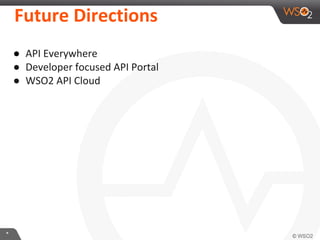 **
Future Directions
● API Everywhere
● Developer focused API Portal
● WSO2 API Cloud
 