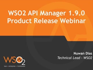 Technical Lead - WSO2
Nuwan Dias
WSO2 API Manager 1.9.0
Product Release Webinar
 