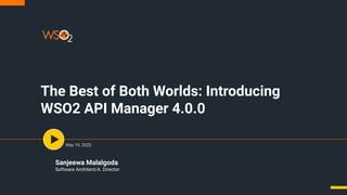 The Best of Both Worlds: Introducing
WSO2 API Manager 4.0.0
May 19, 2020
Sanjeewa Malalgoda
Software Architect/A. Director
 