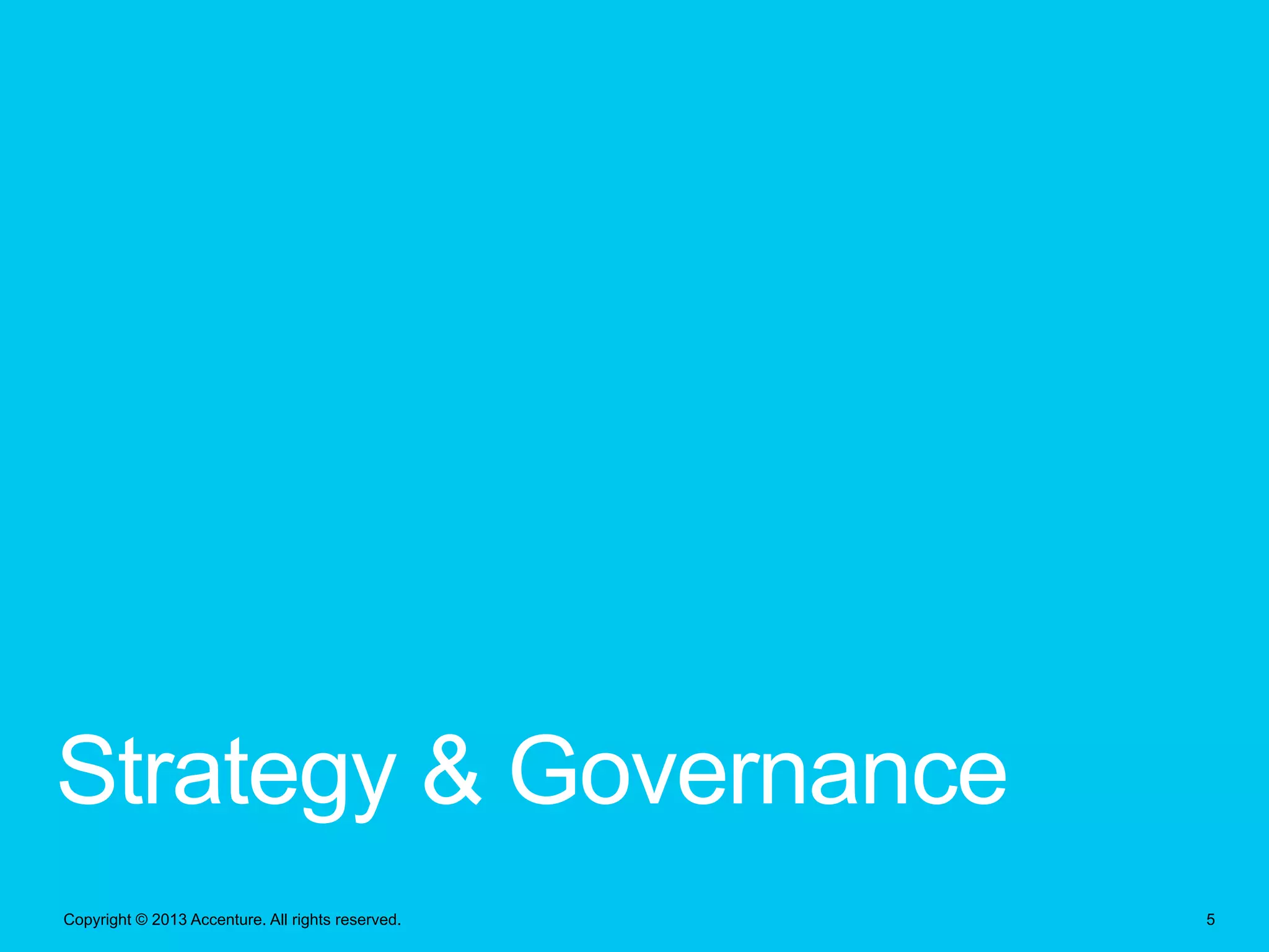 Strategy & Governance
Copyright © 2013 Accenture. All rights reserved.

5

 