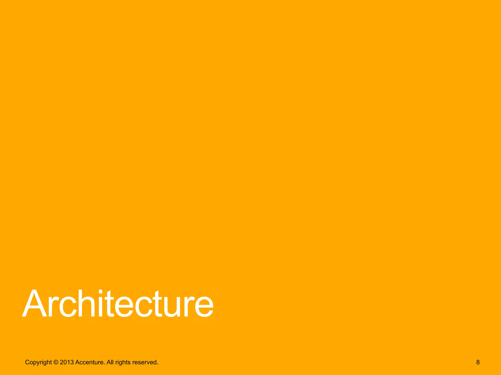 Architecture
Copyright © 2013 Accenture. All rights reserved.

8

 
