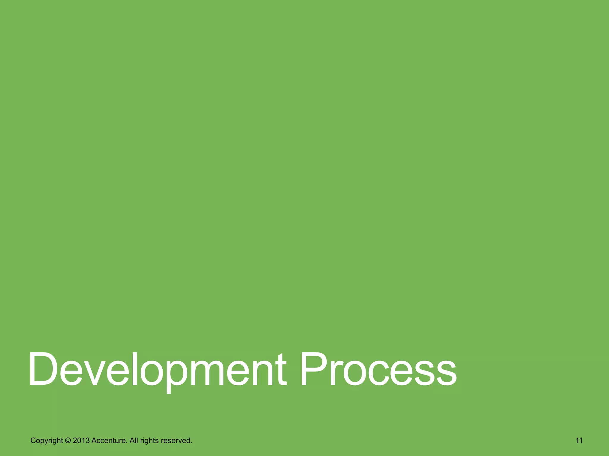 Development Process
Copyright © 2013 Accenture. All rights reserved.

11

 