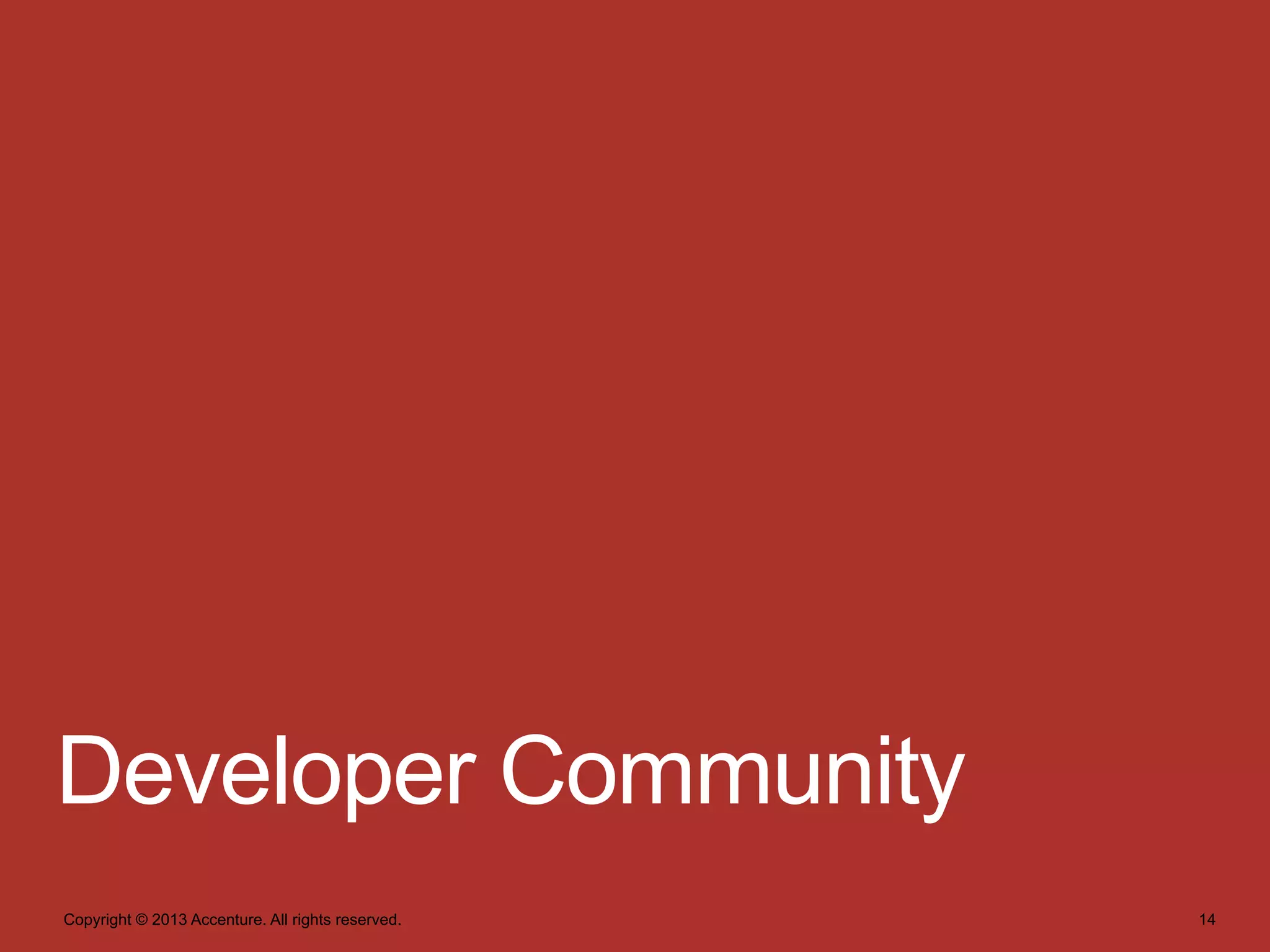 Developer Community
Copyright © 2013 Accenture. All rights reserved.

14

 