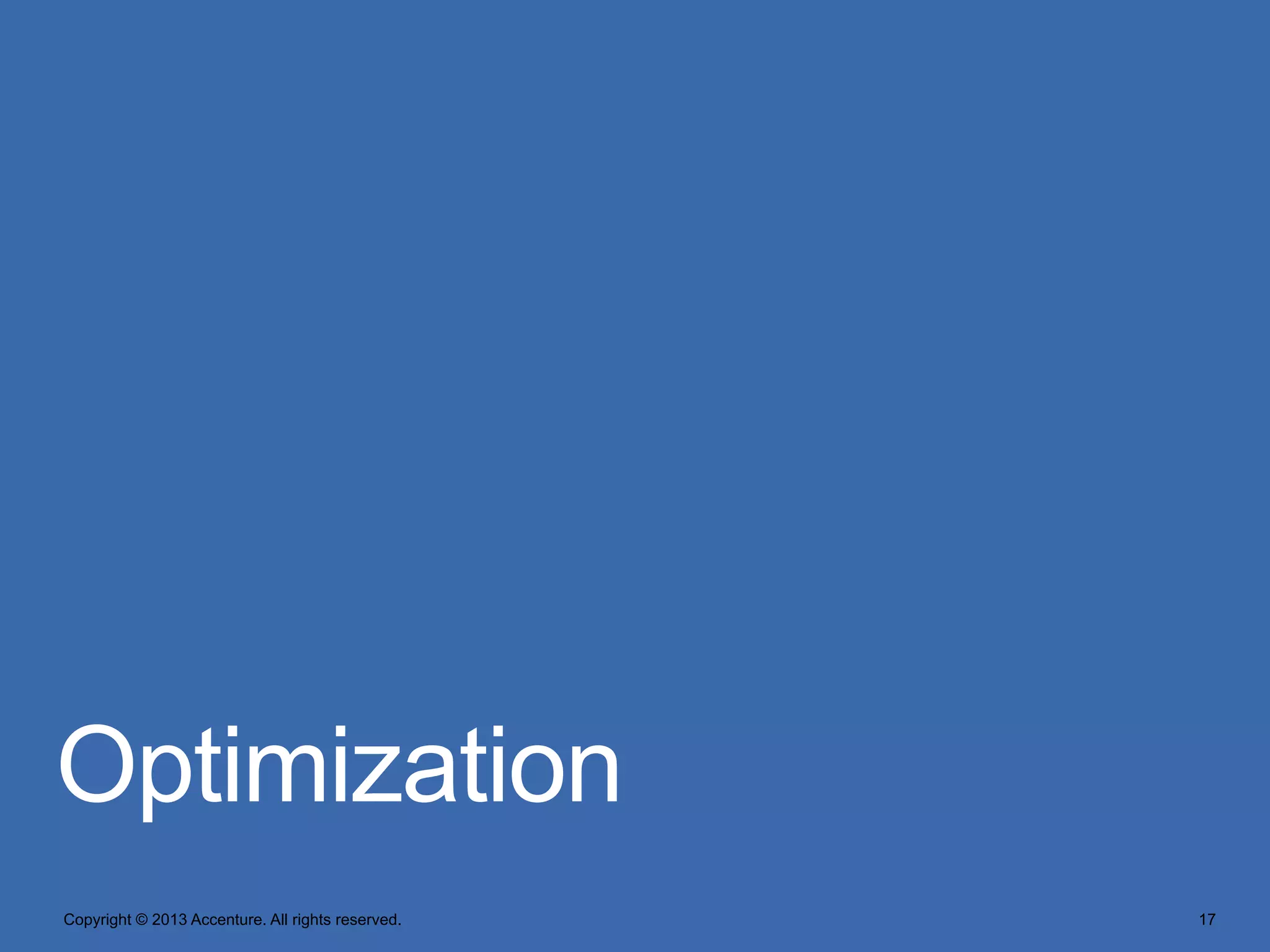 Optimization
Copyright © 2013 Accenture. All rights reserved.

17

 