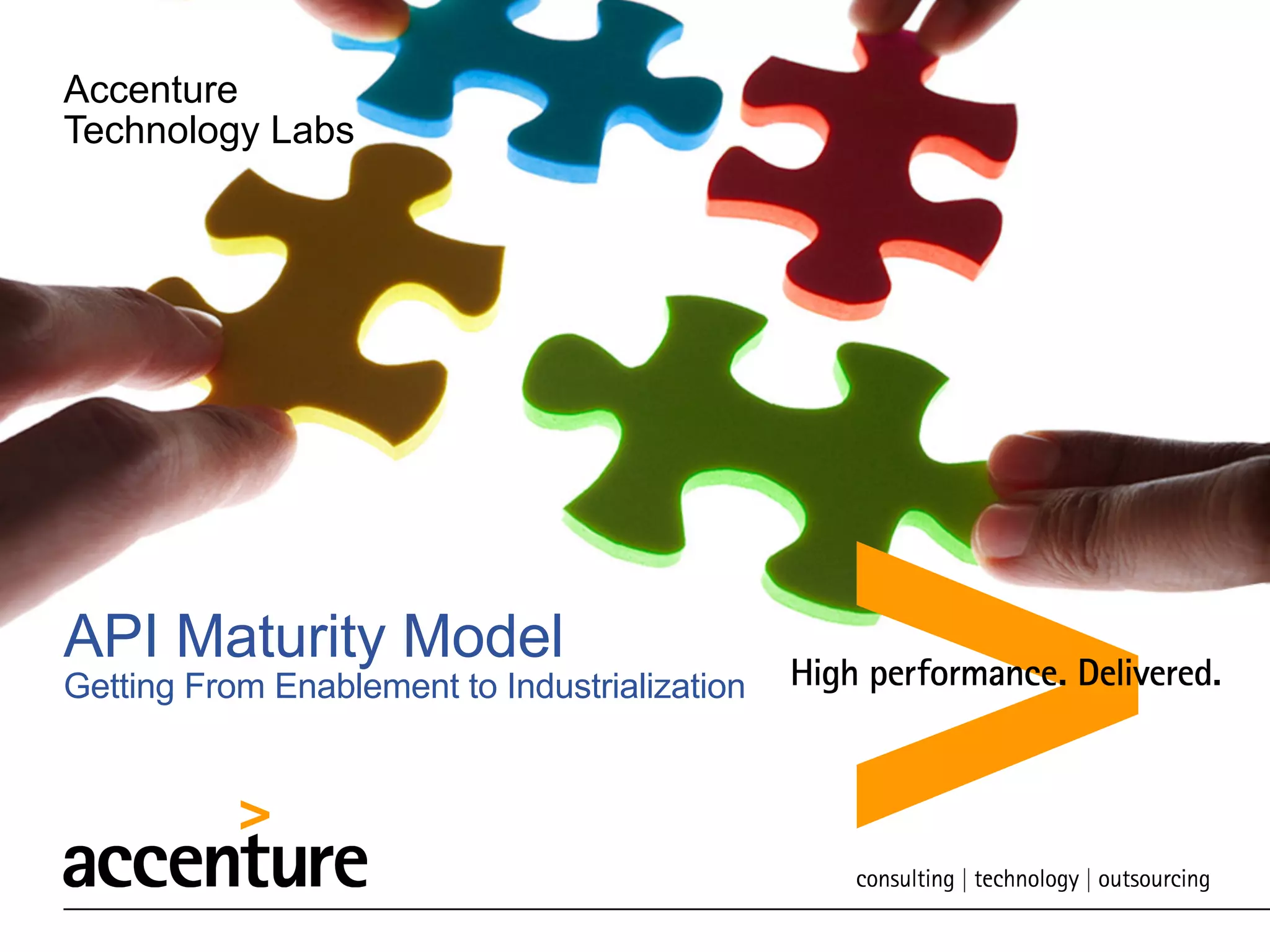 Accenture
Technology Labs

API Maturity Model

Getting From Enablement to Industrialization

 