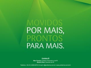 Contatos RI
                     Max Fischer | Diretor Financeiro e de RI
                          Beatriz Diez | Gerente de RI                               34

Telefone.: 55 (21) 4009-0276 | E-mail: ri@profarma.com.br | www.profarma.com.br/ri
 