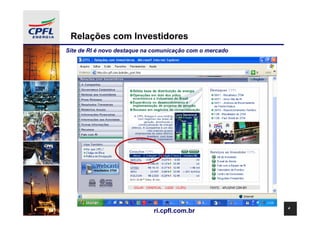 Relações com Investidores
Site de RI é novo destaque na comunicação com o mercado




                                                          4
                             ri.cpfl.com.br
 