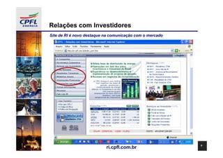 Relações com Investidores
Site de RI é novo destaque na comunicação com o mercado




                                                          6
                           ri.cpfl.com.br
 