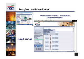 Relações com Investidores

[
                     Informações Financeiras, Administrativas,
P
o
                              Políticas da empresa
l
í
t
i
c
a

d
e

P
r
i
v
a
c
i
d
a
d
e

e

T
e
    ri.cpfl.com.br
r
m
o
s

&

C
o
n
d
i
ç
õ
e
s
]
                                                                 7
 