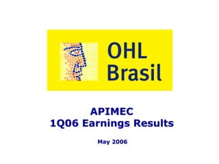 APIMEC
1Q06 Earnings Results
        May 2006


           1