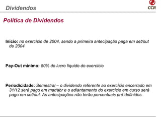 Dividendos

Política de Dividendos


Início: no exercício de 2004, sendo a primeira antecipação paga em set/out
  de 2004



Pay-Out mínimo: 50% do lucro líquido do exercício



Periodicidade: Semestral – o dividendo referente ao exercício encerrado em
 31/12 será pago em mar/abr e o adiantamento do exercício em curso será
 pago em set/out. As antecipações não terão percentuais pré-definidos.
 