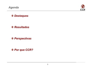 Agenda


   Destaques



   Resultados



   Perspectivas



   Por que CCR?




                  3
 