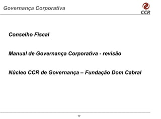 Governança Corporativa




 Conselho Fiscal


 Manual de Governança Corporativa - revisão


 Núcleo CCR de Governança – Fundação Dom Cabral




                          17
 