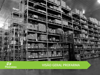 VISÃO GERAL PROFARMA
 