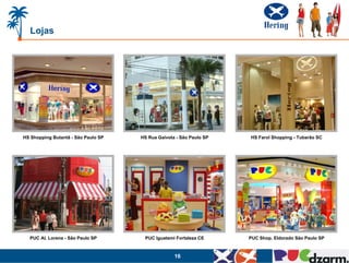 Lojas




HS Shopping Butantã - São Paulo SP   HS Rua Gaivota - São Paulo SP   HS Farol Shopping - Tubarão SC




  PUC Al. Lorena - São Paulo SP       PUC Iguatemi Fortaleza CE      PUC Shop. Eldorado São Paulo SP



                                                   16
 