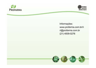 Informações:
www.profarma.com.br/ri
ri@profarma.com.br
(21) 4009-0276
 