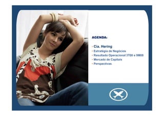AGENDA:
• Cia. Hering
• Estratégia de Negócios
• Resultado Operacional 3T08 e 9M08
• Mercado de Capitais• Mercado de Capitais
• Perspectivas
 