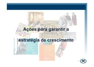 Ações para garantir aAções para garantir a
35
estratégia de crescimentoestratégia de crescimento
 