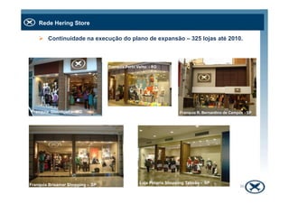 Rede Hering Store
Continuidade na execução do plano de expansão – 325 lojas até 2010.
Franquia Porto Velho - RO
36
Loja Própria Shopping Taboão - SP
Franquia R. Bernardino de Campos - SPFranquia Divinópolis- MG
Franquia Brisamar Shopping - SP
 