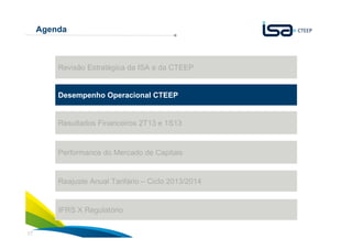 17
Agenda
Desempenho Operacional CTEEP
Resultados Financeiros 2T13 e 1S13
Revisão Estratégica da ISA e da CTEEP
Reajuste Anual Tarifário – Ciclo 2013/2014
Performance do Mercado de Capitais
IFRS X Regulatório
 